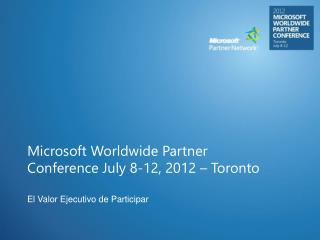 Microsoft Worldwide Partner Conference July 8-12, 2012 – Toronto
