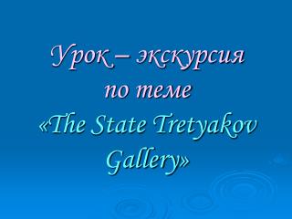 Урок – экскурсия по теме « The State Tretyakov Gallery »