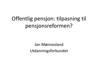 Offentlig pensjon: tilpasning til pensjonsreformen?