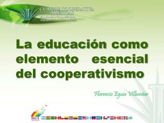 La educación como elemento esencial del cooperativismo Florencio Eguía Villaseñor