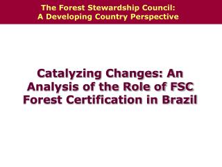 Catalyzing Changes: An Analysis of the Role of FSC Forest Certification in Brazil