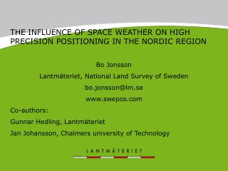 THE INFLUENCE OF SPACE WEATHER ON HIGH PRECISION POSITIONING IN THE NORDIC REGION Bo Jonsson