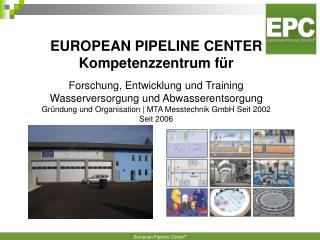 EUROPEAN PIPELINE CENTER Kompetenzzentrum für Forschung, Entwicklung und Training
