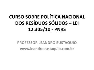 CURSO SOBRE POLÍTICA NACIONAL DOS RESÍDUOS SÓLIDOS – LEI 12.305/10 - PNRS