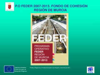 P.O FEDER 2007-2013. FONDO DE COHESIÓN REGIÓN DE MURCIA