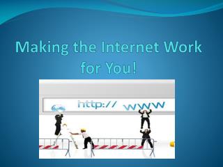 Making the Internet Work for You!