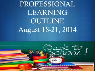 Pre- Service Week PROFESSIONAL LEARNING OUTLINE August 18-21, 2014