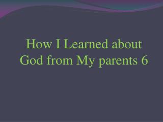 How I Learned about God from My parents 6