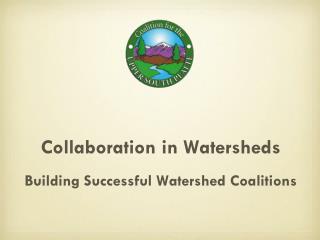 Collaboration in Watersheds Building Successful Watershed Coalitions