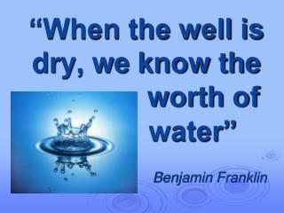 “When the well is dry, we know the worth of water”