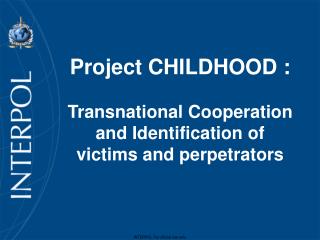 Project CHILDHOOD : Transnational Cooperation and Identification of victims and perpetrators