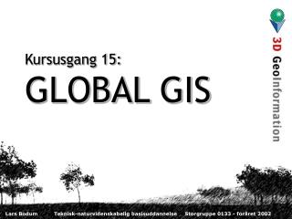 Kursusgang 15: GLOBAL GIS