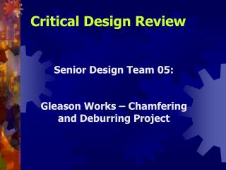 Senior Design Team 05: Gleason Works – Chamfering and Deburring Project