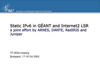Static IPv6 in GÉANT and Internet2 LSR a joint effort by ARNES, DANTE, RedIRIS and Juniper