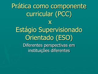 Prática como componente curricular (PCC) x Estágio Supervisionado Orientado (ESO)