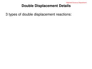 Highland Science Department Double Displacement Details 3 types of double displacement reactions: