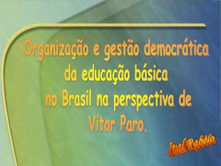 Organização e gestão democrática da educação básica no Brasil na perspectiva de Vitor Paro.