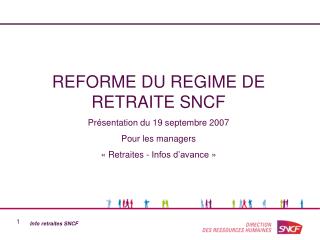 REFORME DU REGIME DE RETRAITE SNCF Présentation du 19 septembre 2007 Pour les managers