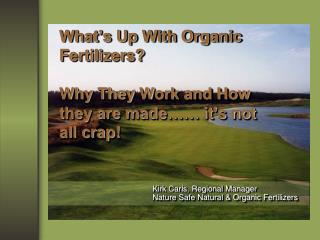 What’s Up With Organic Fertilizers? Why They W ork and How they are made…… it’s not all crap!