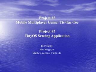 Project #2 Mobile Multiplayer Game: Tic-Tac-Toe Project #3 TinyOS Sensing Application