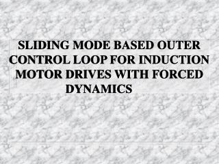 SLIDING MODE BASED OUTER CONTROL LOOP FOR INDUCTION MOTOR DRIVES WITH FORCED DYNAMICS