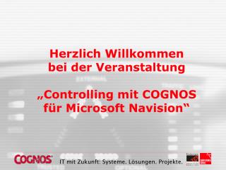 Herzlich Willkommen bei der Veranstaltung „Controlling mit COGNOS für Microsoft Navision“