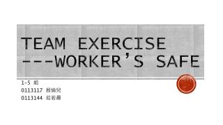 Team Exercise ---Worker’s safe