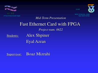 Mid-Term Presentation Fast Ethernet Card with FPGA Project num. 0622 Students: Alex Shpiner