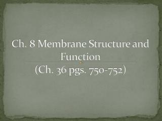 Ch. 8 Membrane Structure and Function (Ch. 36 pgs. 750-752)