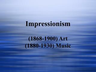 Impressionism (1868-1900) Art (1880-1930) Music