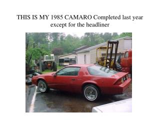 THIS IS MY 1985 CAMARO Completed last year except for the headliner