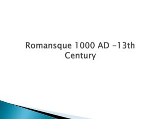 Romansque 1000 AD -13th Century