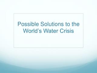 Possible Solutions to the World’s Water Crisis