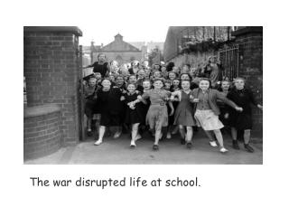 The war disrupted life at school.