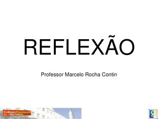 REFLEXÃO Professor Marcelo Rocha Contin