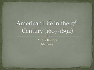 American Life in the 17 th Century (1607-1692)