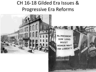 CH 16-18 Gilded Era Issues &amp; Progressive Era Reforms