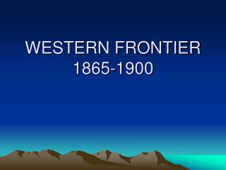 WESTERN FRONTIER 1865-1900