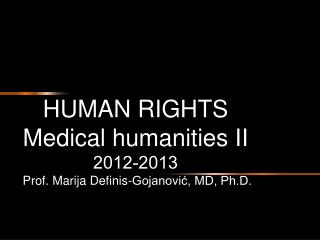 HUMAN RIGHTS Medical humanities II 2012-2013 Prof. Marija Definis-Gojanović, MD, Ph.D.