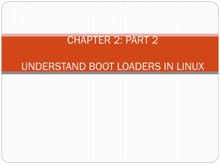 F3036 OPEN SOURCE OPERATING SYSTEM CHAPTER 2: PART 2 UNDERSTAND BOOT LOADERS IN LINUX