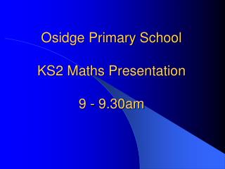 Osidge Primary School KS2 Maths Presentation 9 - 9.30am