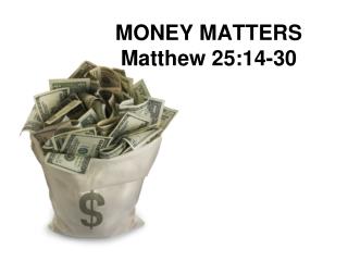 MONEY MATTERS Matthew 25:14-30