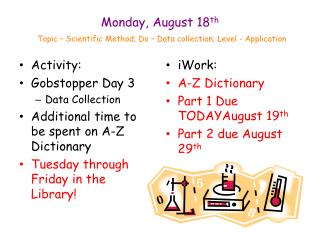 Monday, August 18 th Topic – Scientific Method; Do – Data collection; Level - Application