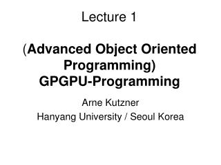 Lecture 1 ( Advanced Object Oriented Programming) GPGPU-Programming
