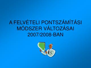 A FELVÉTELI PONTSZÁMÍTÁSI MÓDSZER VÁLTOZÁSAI 2007/2008-BAN