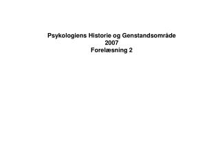 Psykologiens Historie og Genstandsområde 2007 Forelæsning 2