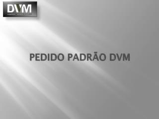 PEDIDO PADRÃO DVM