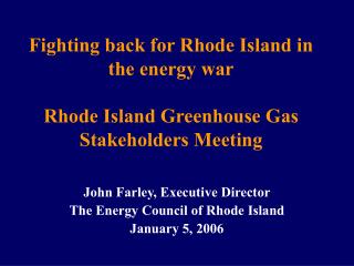 Fighting back for Rhode Island in the energy war Rhode Island Greenhouse Gas Stakeholders Meeting