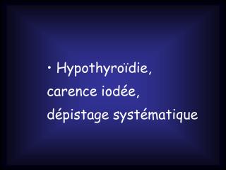 Hypothyroïdie, 	carence iodée, 	dépistage systématique