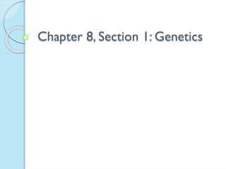 Chapter 8, Section 1: Genetics